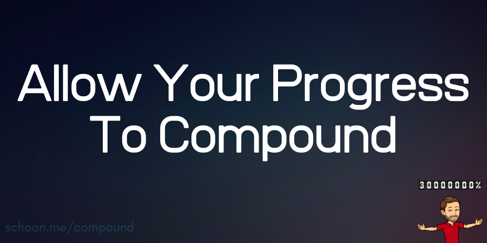 Allow Your Progress To Compound
